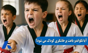 آیا تکواندو باعث پرخاشگری کودک می شود